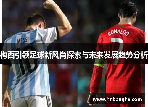 梅西引领足球新风尚探索与未来发展趋势分析